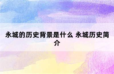 永城的历史背景是什么 永城历史简介